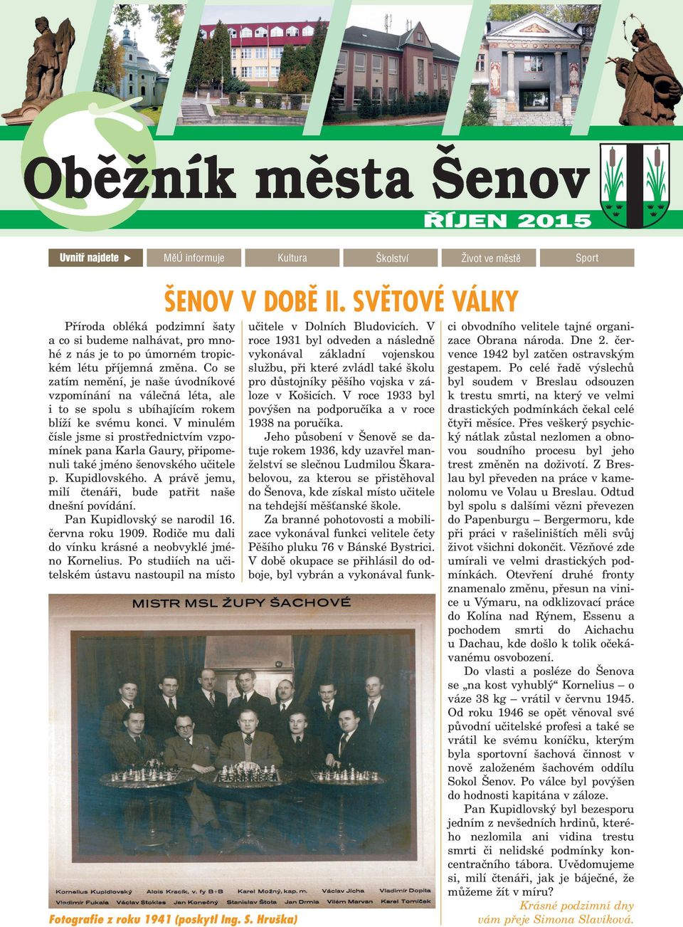 Co se zatím nemìní, je na e úvodníkové vzpomínání na váleèná léta, ale i to se spolu s ubíhajícím rokem blí í ke svému konci.