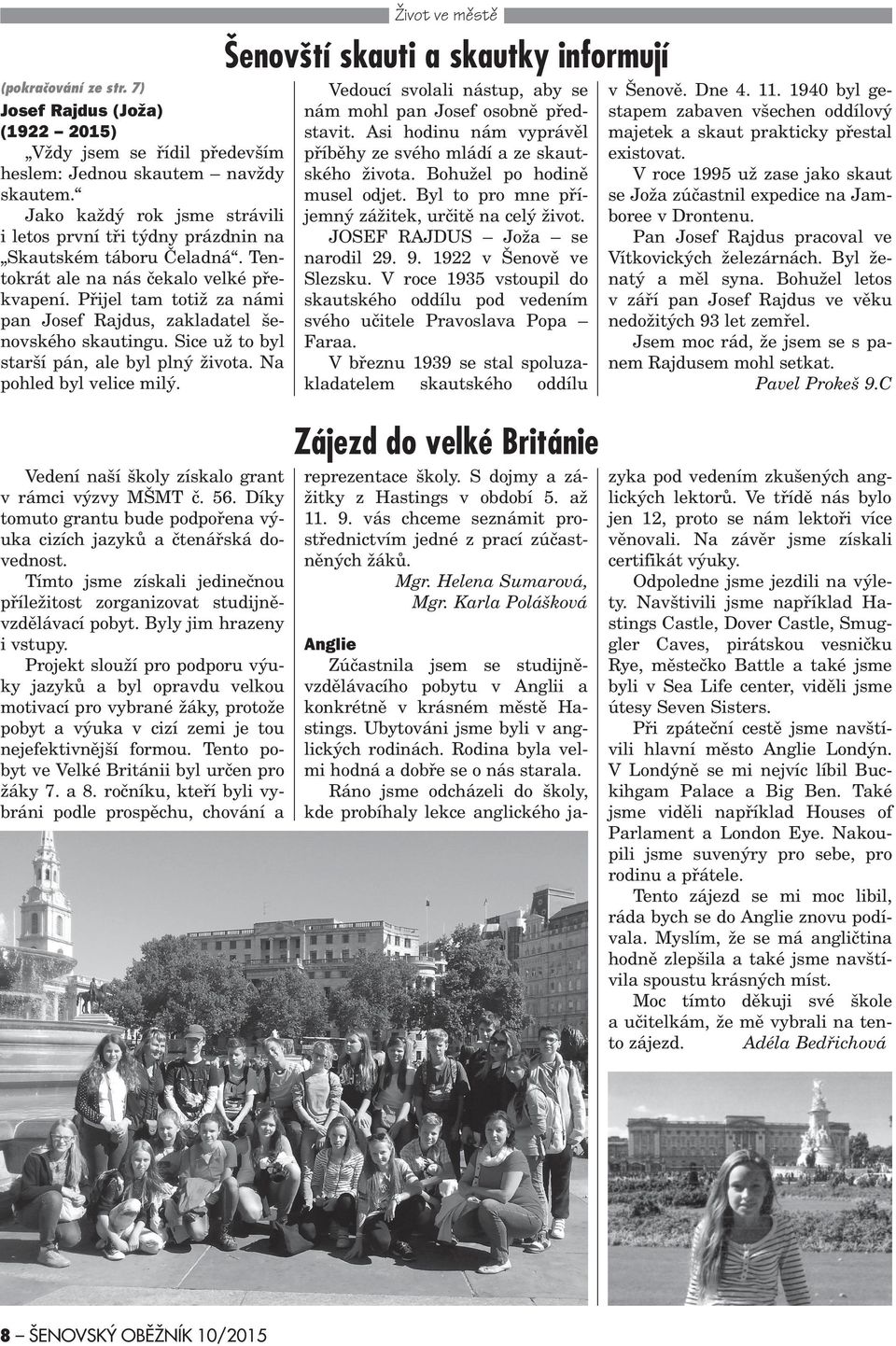 Pøijel tam totiž za námi pan Josef Rajdus, zakladatel šenovského skautingu. Sice už to byl starší pán, ale byl plný života. Na pohled byl velice milý.