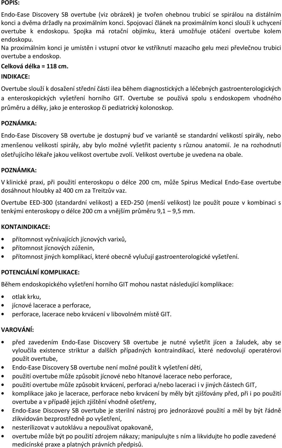 Na proximálním konci je umístěn i vstupní otvor ke vstříknutí mazacího gelu mezi převlečnou trubici overtube a endoskop. Celková délka = 118 cm.