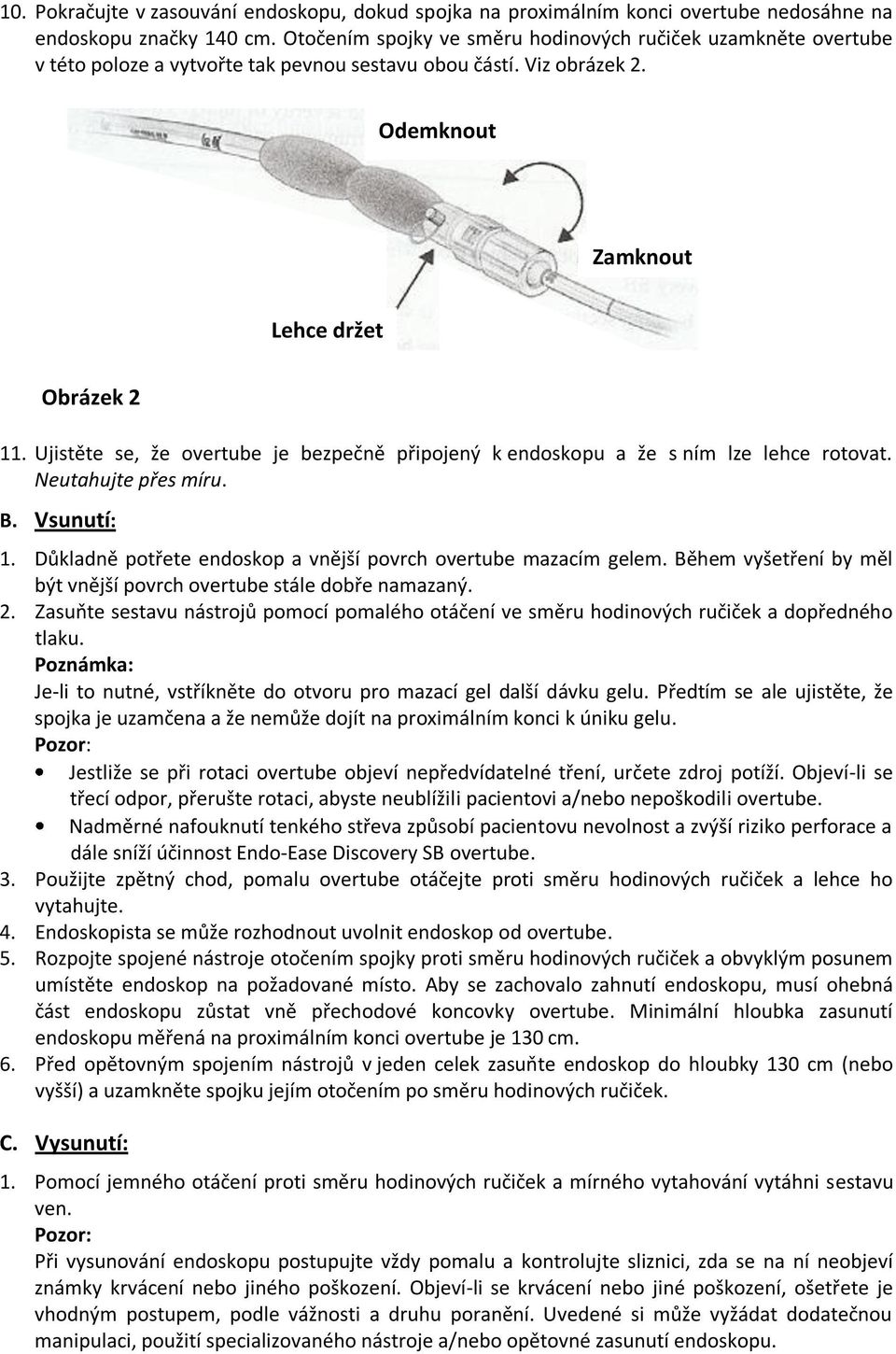 Ujistěte se, že overtube je bezpečně připojený k endoskopu a že s ním lze lehce rotovat. Neutahujte přes míru. B. Vsunutí: 1. Důkladně potřete endoskop a vnější povrch overtube mazacím gelem.