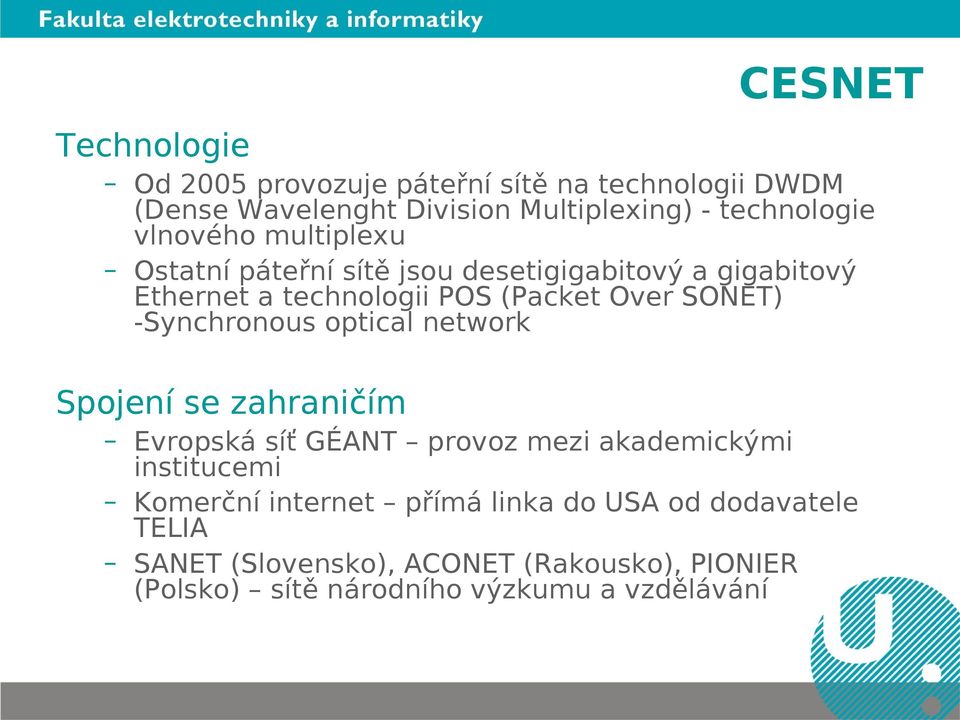 -Synchronous optical network Spojení se zahraničím Evropská síť GÉANT provoz mezi akademickými institucemi Komerční internet