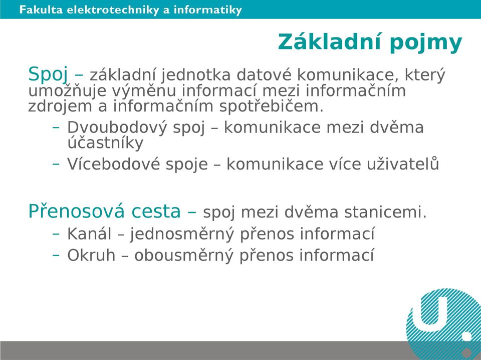 Dvoubodový spoj komunikace mezi dvěma účastníky Vícebodové spoje komunikace více