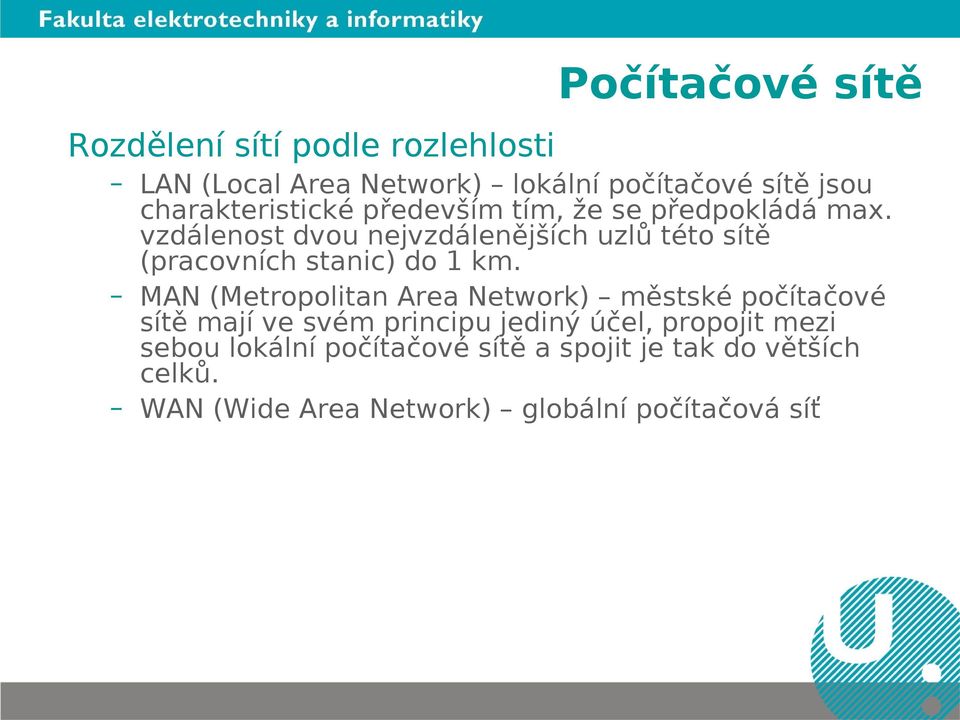 vzdálenost dvou nejvzdálenějších uzlů této sítě (pracovních stanic) do 1 km.