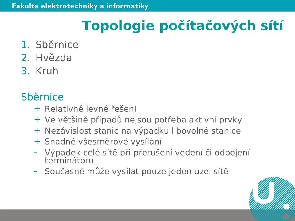 případů nejsou potřeba aktivní prvky + Nezávislost stanic na výpadku libovolné