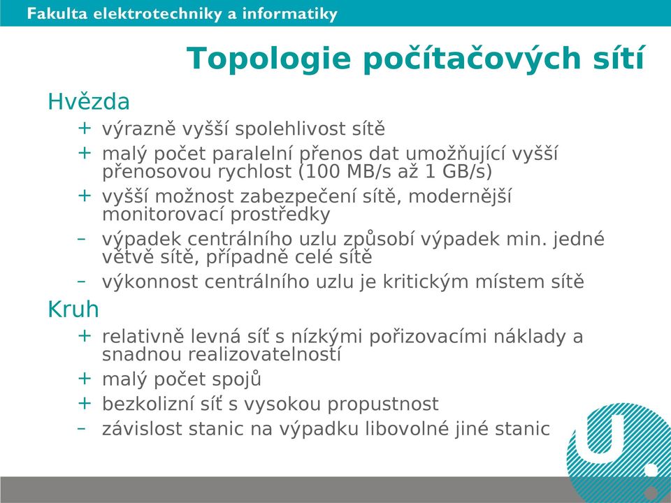 jedné větvě sítě, případně celé sítě výkonnost centrálního uzlu je kritickým místem sítě Kruh + relativně levná síť s nízkými pořizovacími