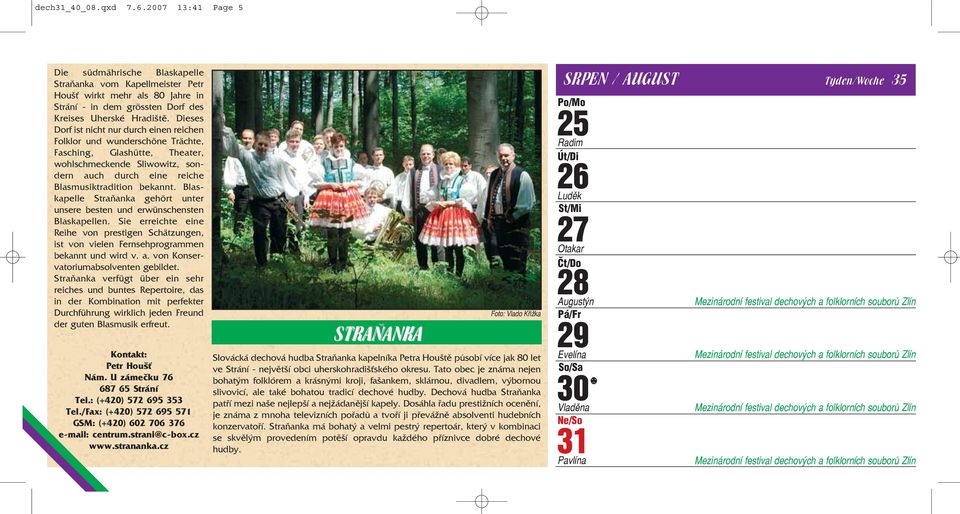 Blas kapelle Straňanka gehört unter unsere besten und erwünschensten Blaskapellen. Sie erreichte eine Reihe von prestigen Schätzungen, ist von vielen Fernsehprogrammen bekannt und wird v. a.