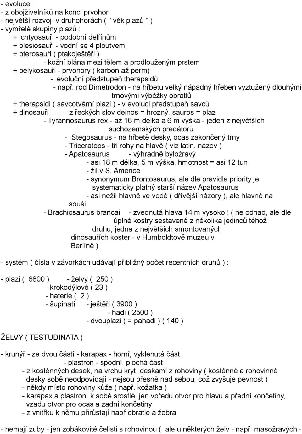 rod Dimetrodon - na hřbetu velký nápadný hřeben vyztužený dlouhými trnovými výběžky obratlů + therapsidi ( savcotvární plazi ) - v evoluci předstupeň savců + dinosauři - z řeckých slov deinos =