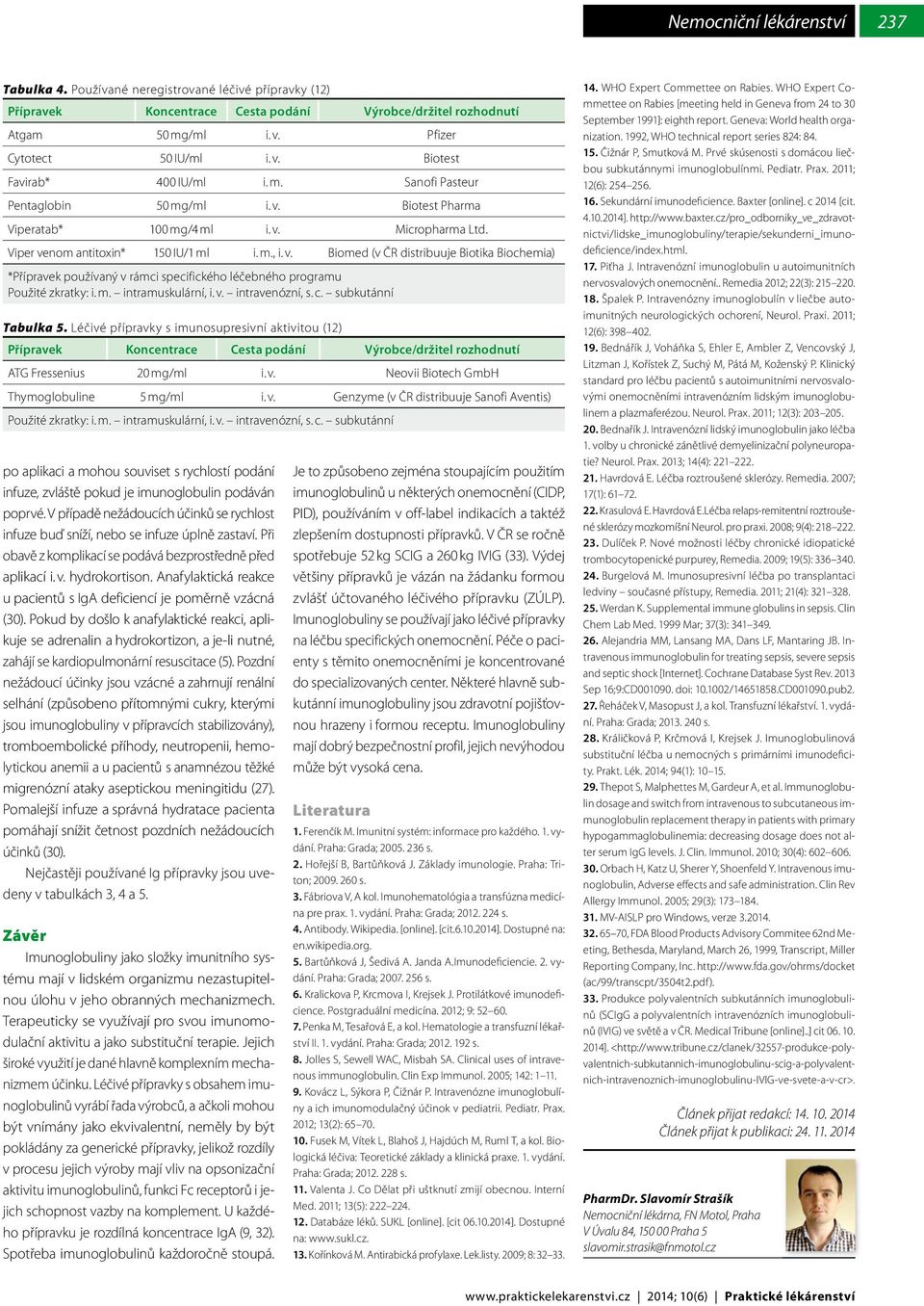 Léčivé přípravky s imunosupresivní aktivitou (12) Přípravek Koncentrace Cesta podání Výrobce/držitel rozhodnutí ATG Fressenius 20 mg/ml i. v.