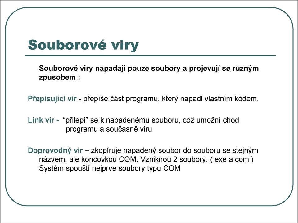 Link vir - přilepí se k napadenému souboru, což umožní chod programu a současně viru.