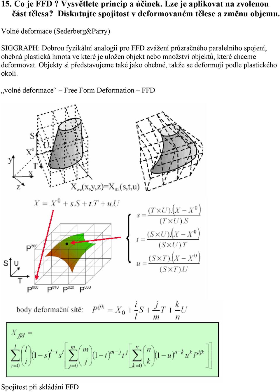 Volné deformace (Sederberg&Parry) SIGGRAPH: Dobrou fyzikální analogii pro FFD zvážení průzračného paralelního spojení, ohebná