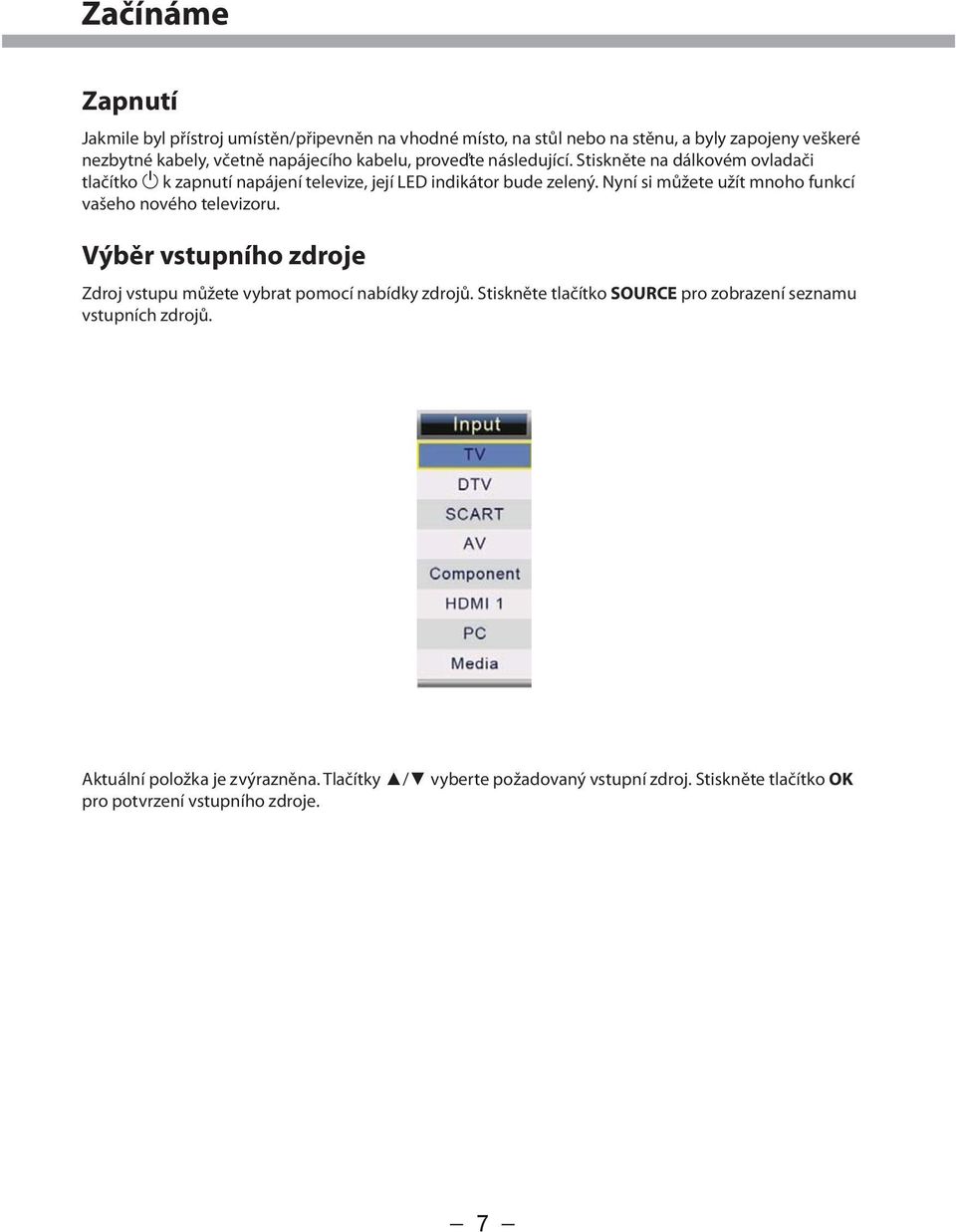 Nyní si můžete užít mnoho funkcí vašeho nového televizoru. Výběr vstupního zdroje Zdroj vstupu můžete vybrat pomocí nabídky zdrojů.