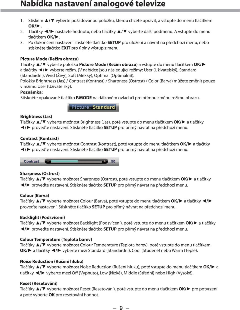 Po dokončení nastavení stiskněte tlačítko SETUP pro uložení a návrat na předchozí menu, nebo stiskněte tlačítko EXIT pro úplný výstup z menu.