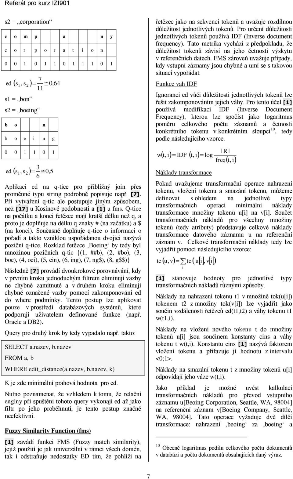 Q-tce na počátku a konc řetězce mají kratší délku neţ q, a proto je doplňuje na délku q znaky # (na začátku) a $ (na konc).