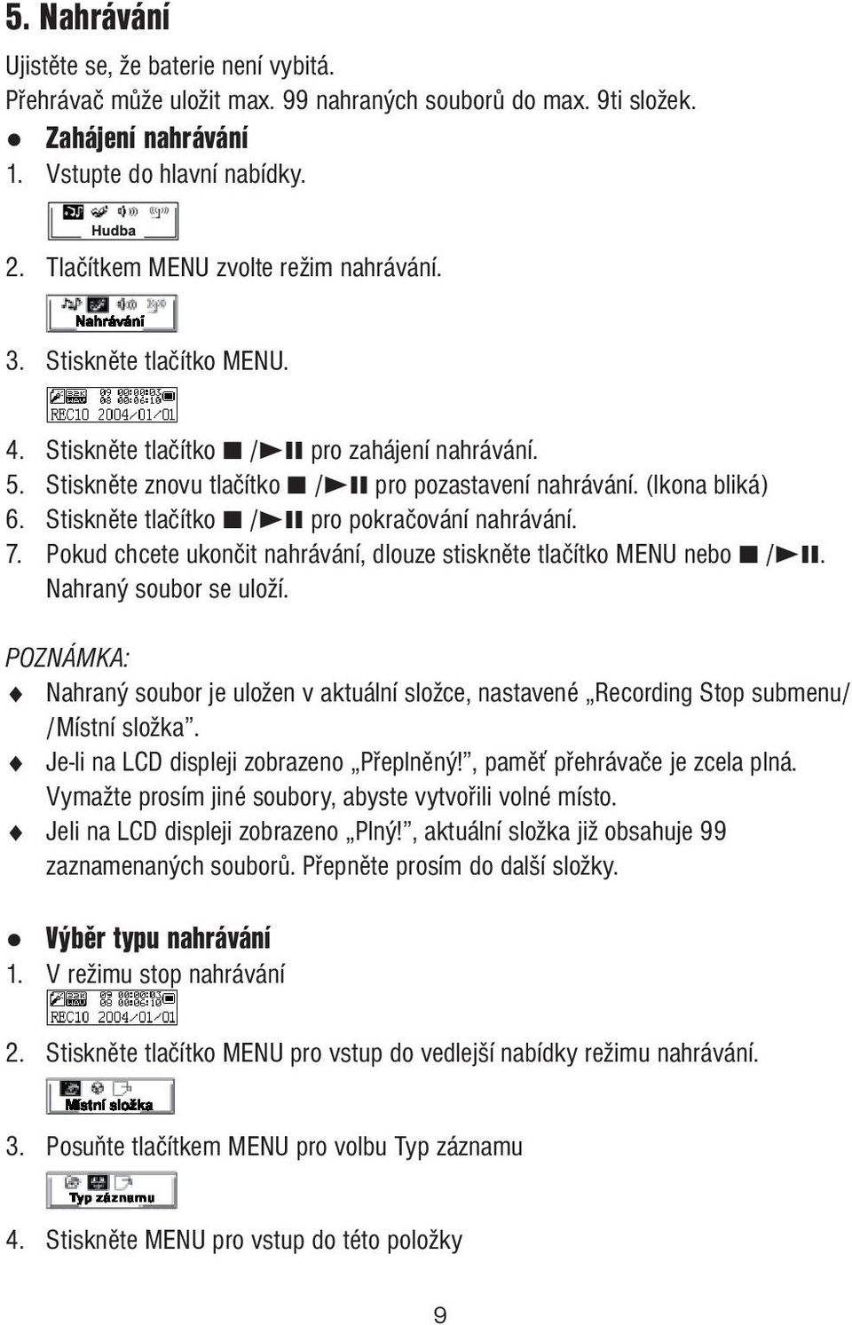 Stiskněte tlačítko / pro pokračování nahrávání. 7. Pokud chcete ukončit nahrávání, dlouze stiskněte tlačítko MENU nebo /. Nahraný soubor se uloží.