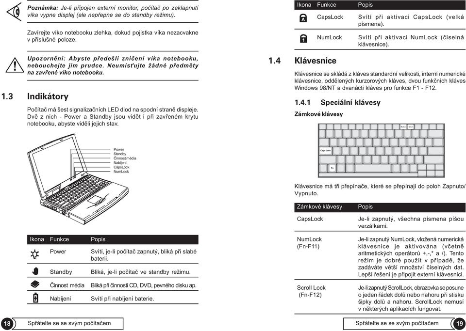 Neumís ujte žádné pøedmìty na zavøené víko notebooku. 1.3 Indikátory Poèítaè má šest signalizaèních LED diod na spodní stranì displeje.