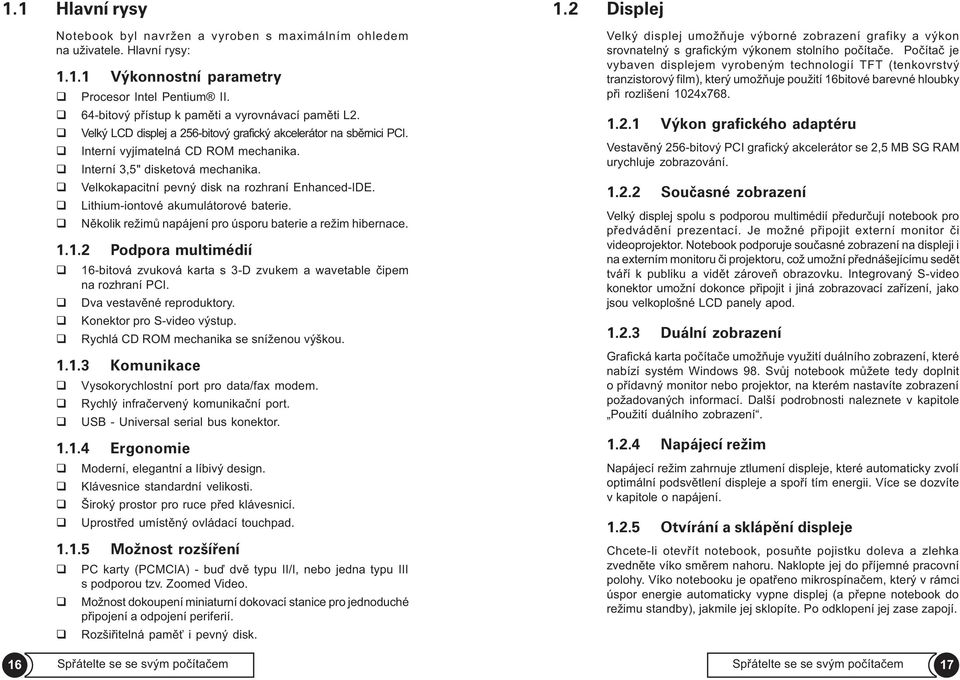 Velkokapacitní pevný disk na rozhraní Enhanced-IDE. Lithium-iontové akumulátorové baterie. Nìkolik režimù napájení pro úsporu baterie a režim hibernace. 1.