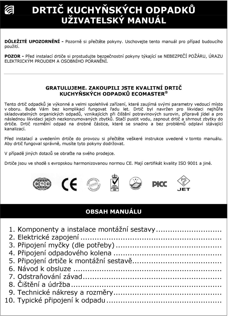 ZAKOUPILI JSTE KVALITNÍ DRTIČ KUCHYŇSKÝCH ODPADKŮ ECOMASTER Tento drtič odpadků je výkonné a velmi spolehlivé zařízení, které zaujímá svými parametry vedoucí místo v oboru.