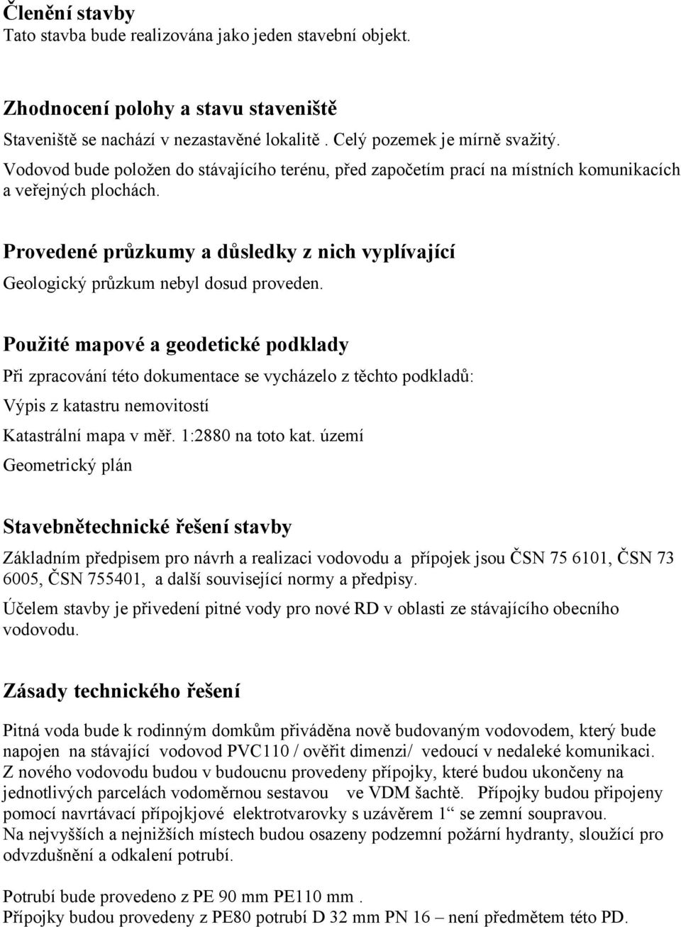 Provedené průzkumy a důsledky z nich vyplívající Geologický průzkum nebyl dosud proveden.