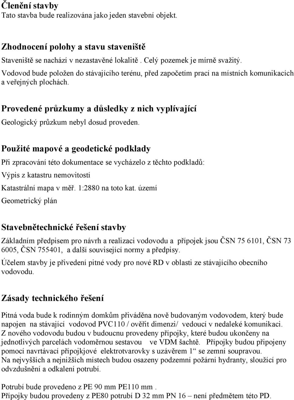 Provedené průzkumy a důsledky z nich vyplívající Geologický průzkum nebyl dosud proveden.