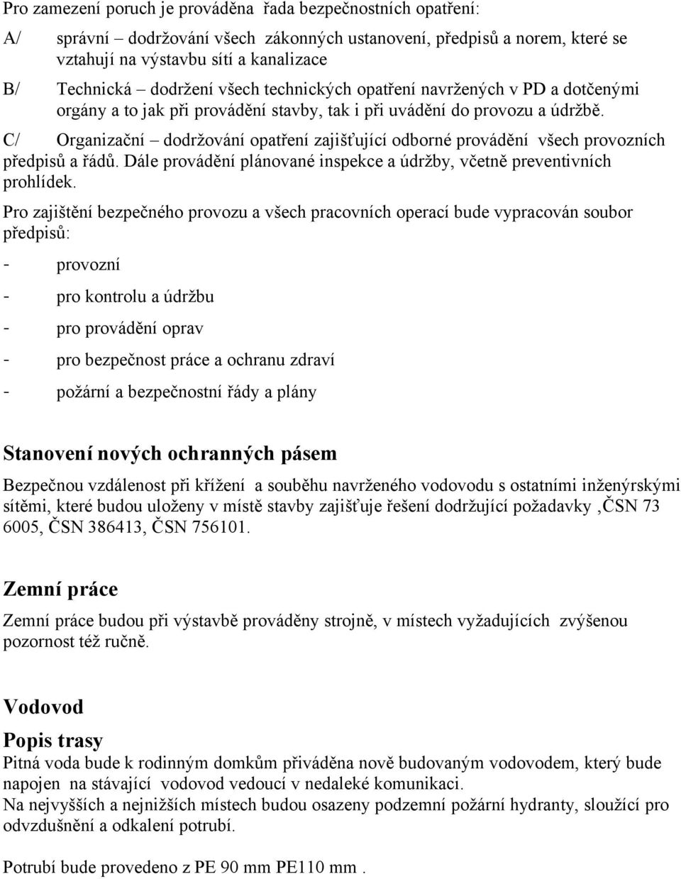 C/ Organizační dodržování opatření zajišťující odborné provádění všech provozních předpisů a řádů. Dále provádění plánované inspekce a údržby, včetně preventivních prohlídek.