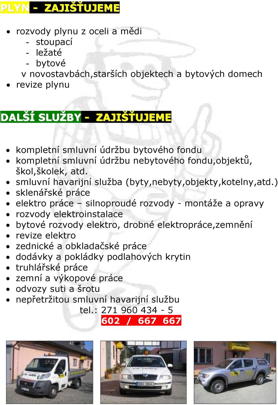 ) sklenářské práce elektro práce silnoproudé rozvody - montáže a opravy rozvody elektroinstalace bytové rozvody elektro, drobné elektropráce,zemnění revize elektro zednické a