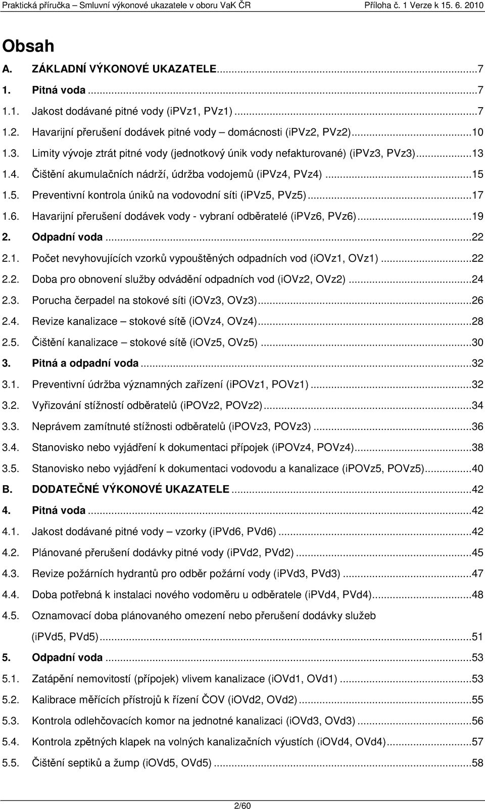 1.5. Preventivní kontrola úniků na vodovodní síti (ipvz5, PVz5)...17 1.6. Havarijní přerušení dodávek vody - vybraní odběratelé (ipvz6, PVz6)...19 2. Odpadní voda...22 2.1. Počet nevyhovujících vzorků vypouštěných odpadních vod (iovz1, OVz1).