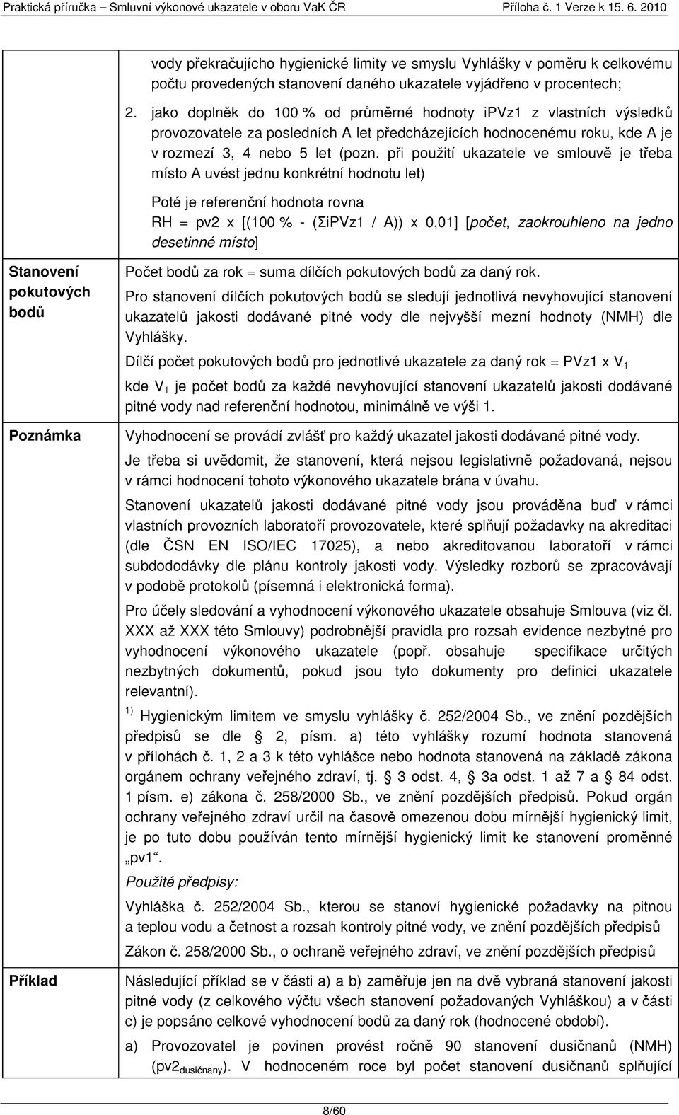 při použití ve smlouvě je třeba místo A uvést jednu konkrétní hodnotu let) Poté je referenční hodnota rovna RH = pv2 x [(100 % - (ΣiPVz1 / A)) x 0,01] [počet, zaokrouhleno na jedno desetinné místo]