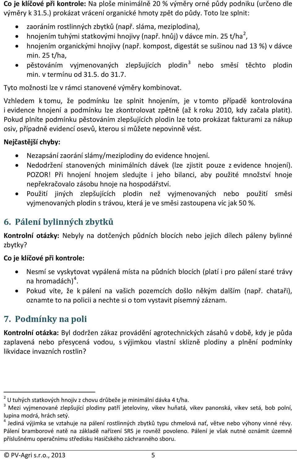 25 t/ha, pěstováním vyjmenovaných zlepšujících plodin 3 nebo směsí těchto plodin min. v termínu od 31.5. do 31.7. Tyto možnosti lze v rámci stanovené výměry kombinovat.