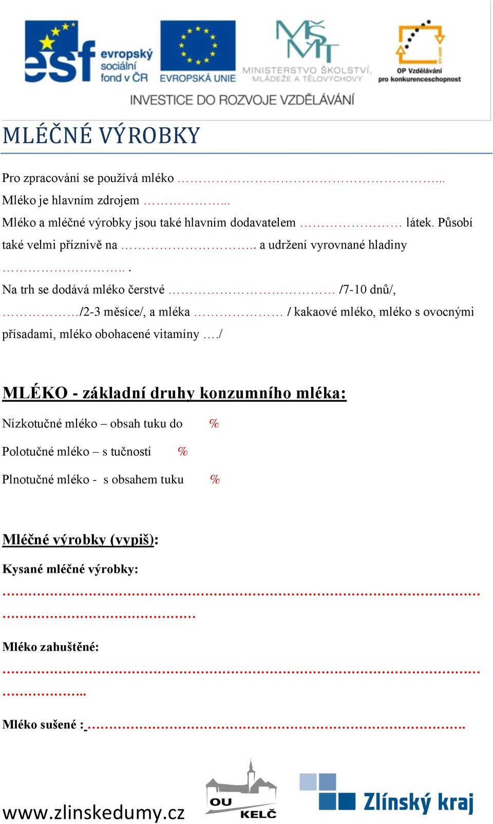 .. Na trh se dodává mléko čerstvé /7-10 dnů/, /2-3 měsíce/, a mléka / kakaové mléko, mléko s ovocnými přísadami, mléko obohacené vitamíny.