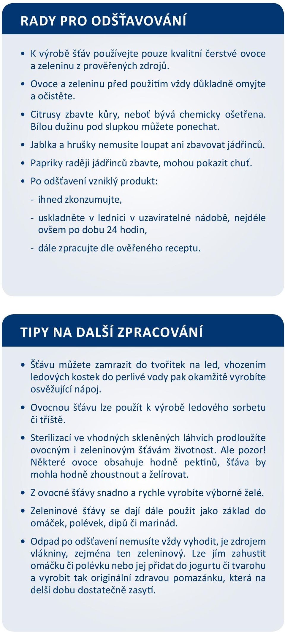 Po odšťavení vzniklý produkt: - ihned zkonzumujte, - uskladněte v lednici v uzavíratelné nádobě, nejdéle ovšem po dobu 24 hodin, - dále zpracujte dle ověřeného receptu.