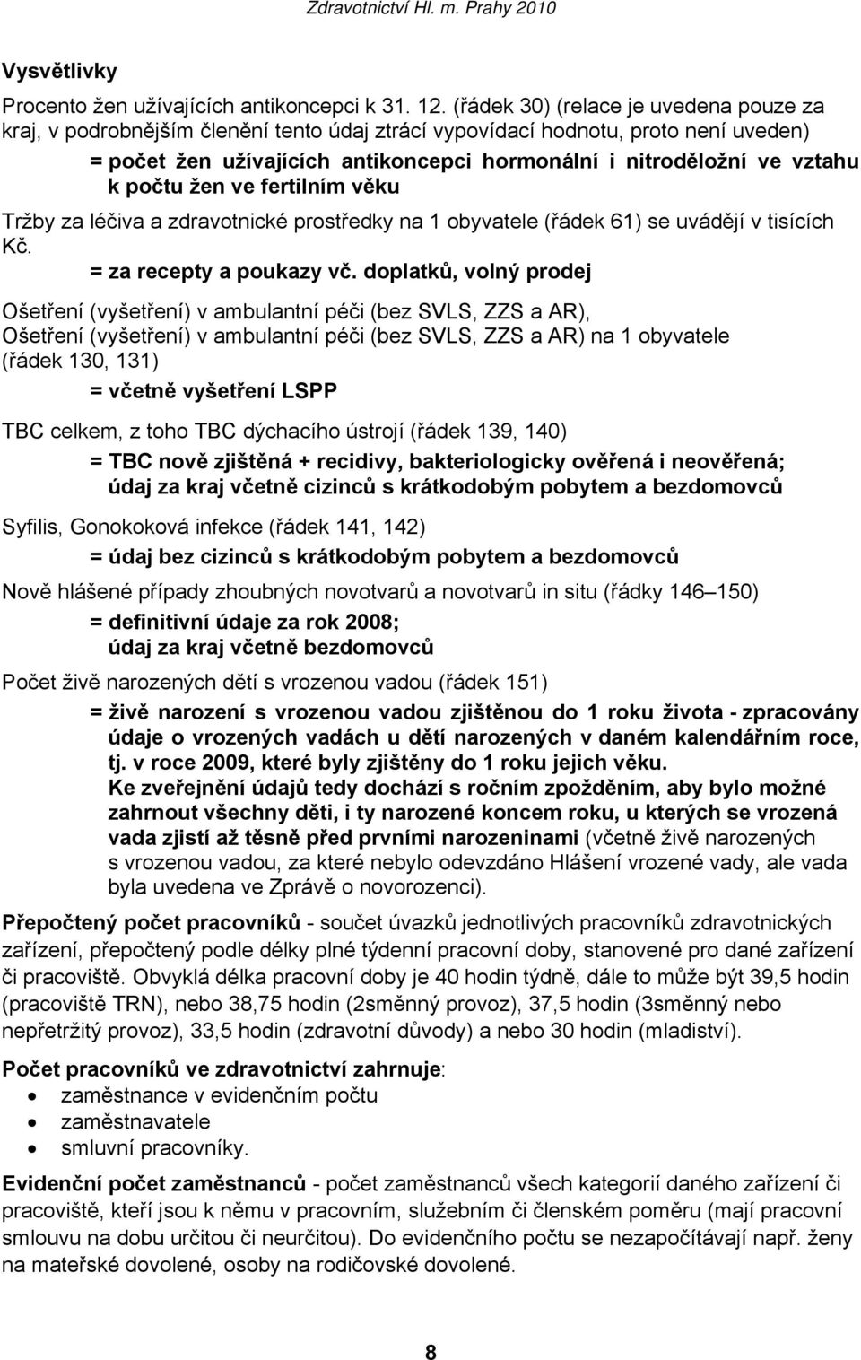 počtu žen ve fertilním věku Tržby za léčiva a zdravotnické prostředky na 1 obyvatele (řádek 61) se uvádějí v tisících Kč. = za recepty a poukazy vč.