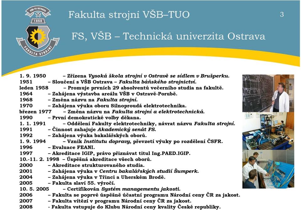 1970 Zahájena výuka oboru Silnoproudá elektrotechnika. březen 1977 Změna názvu na Fakulta strojní a elektrotechnická. 1990 První demokratické volby děkana. 1. 1. 1991 Oddělení Fakulty elektrotechniky, návrat názvu Fakulta strojní.