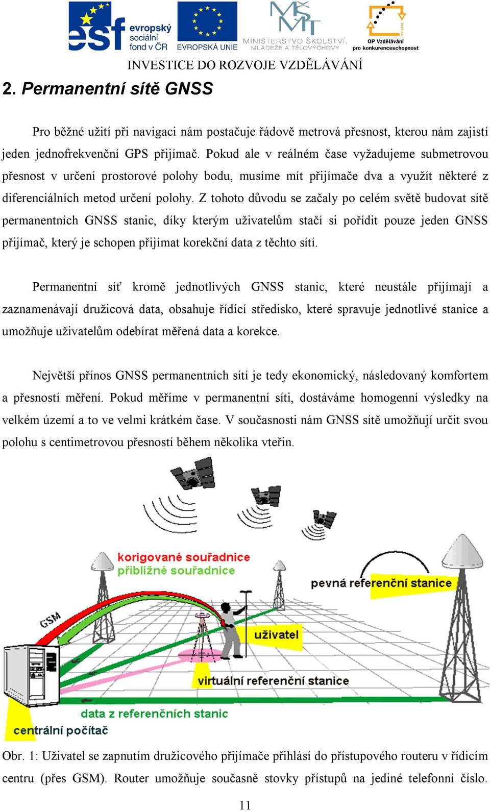 Z tohoto důvodu se začaly po celém světě budovat sítě permanentních GNSS stanic, díky kterým uživatelům stačí si pořídit pouze jeden GNSS přijímač, který je schopen přijímat korekční data z těchto