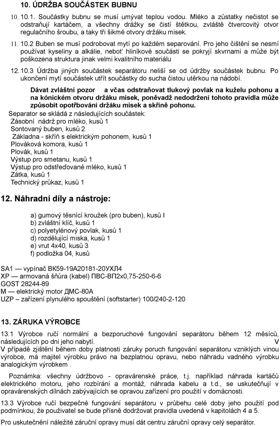 2 Buben se musí podrobovat mytí po každém separování.