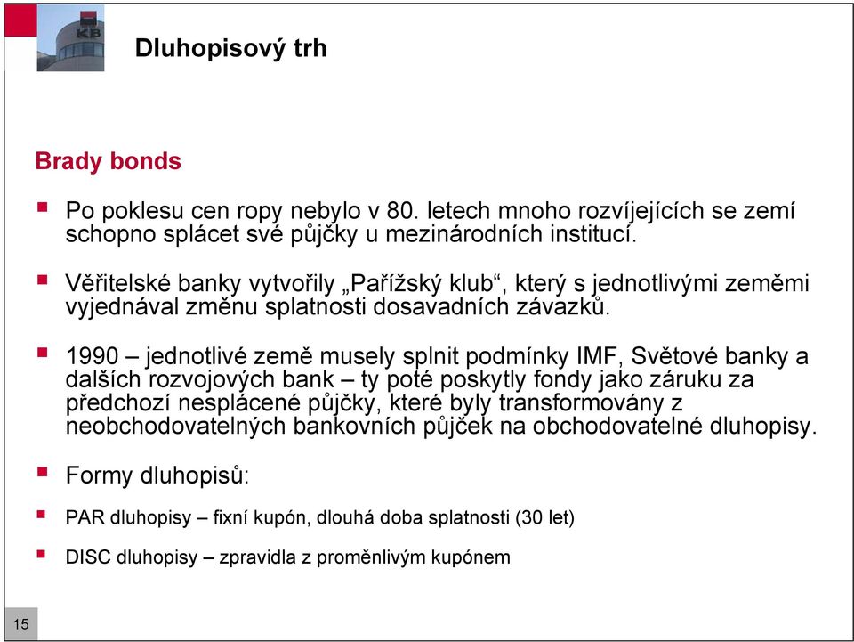 1990 jednotlivé země musely splnit podmínky IMF, Světové banky a dalších rozvojových bank ty poté poskytly fondy jako záruku za předchozí nesplácené půjčky,