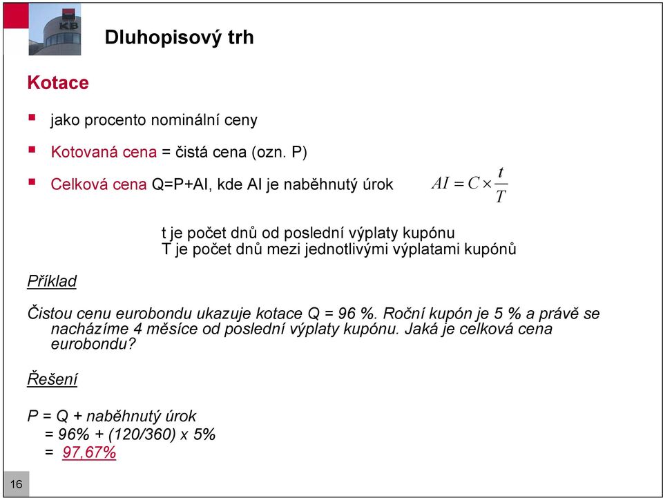 dnů mezi jednotlivými výplatami kupónů Příklad Čistou cenu eurobondu ukazuje kotace Q = 96 %.