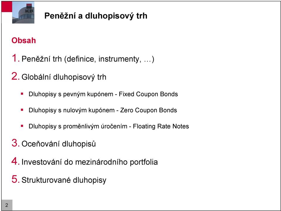 nulovým kupónem - Zero Coupon Bonds Dluhopisy s proměnlivým úročením - Floating Rate