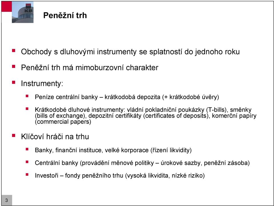 certifikáty (certificates of deposits), komerční papíry (commercial papers) Klíčoví hráči na trhu Banky, finanční instituce, velké korporace (řízení