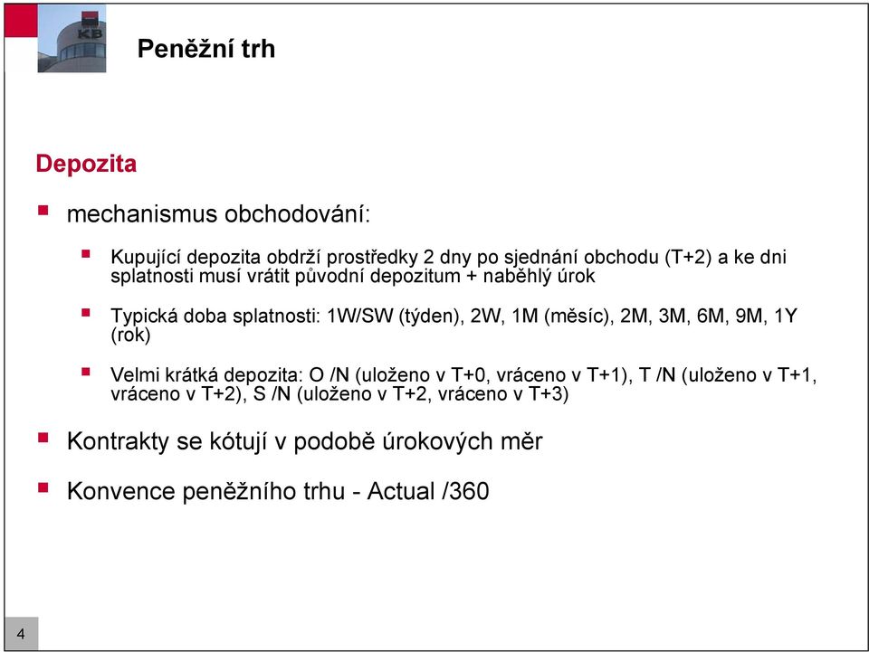 2M, 3M, 6M, 9M, 1Y (rok) Velmi krátká depozita: O /N (uloženo v T+0, vráceno v T+1), T /N (uloženo v T+1, vráceno v