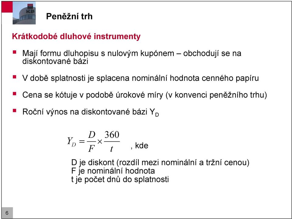 podobě úrokové míry (v konvenci peněžního trhu) Roční výnos na diskontované bázi Y D Y D = D F 360 t,