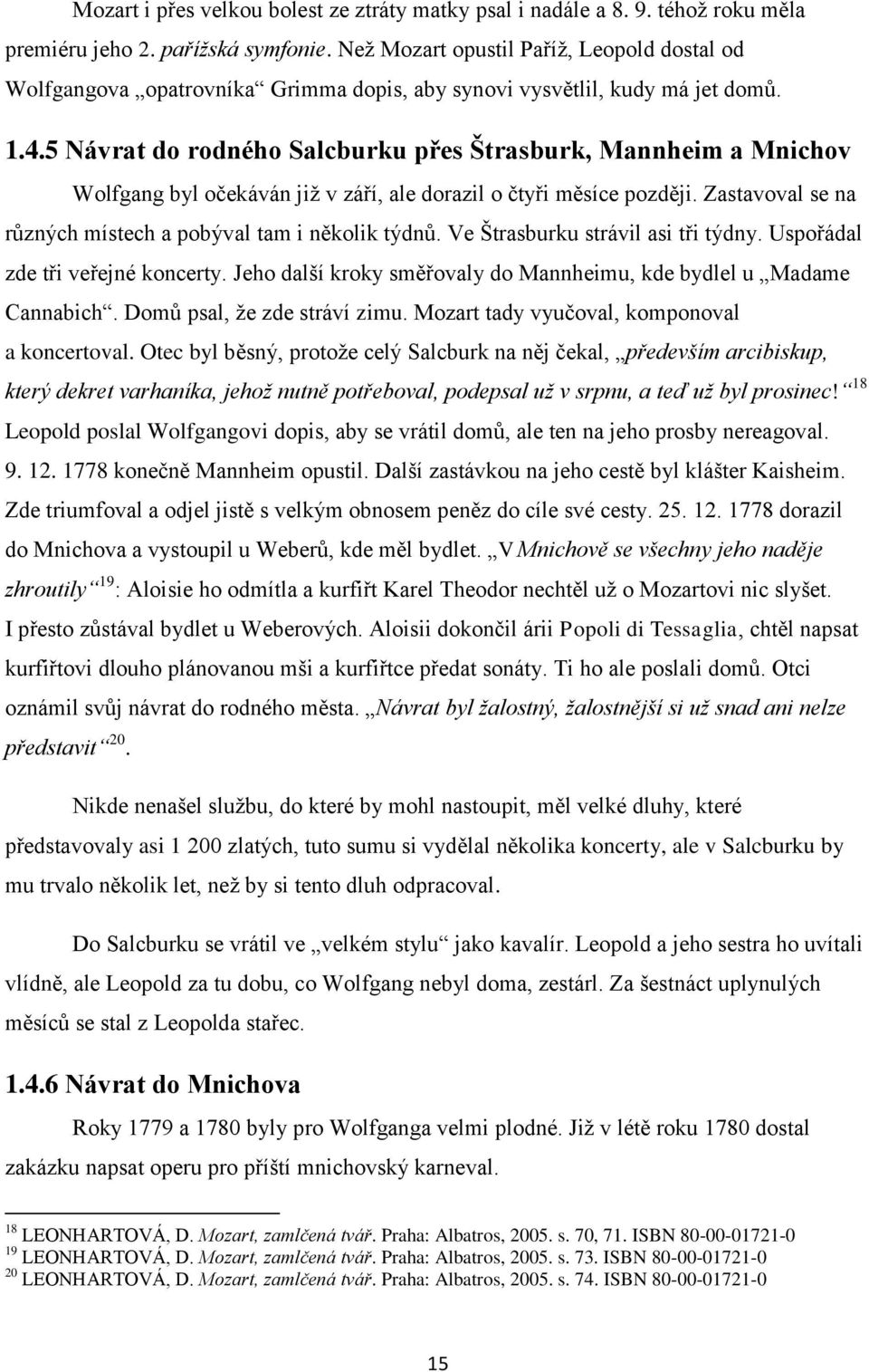 5 Návrat do rodného Salcburku přes Štrasburk, Mannheim a Mnichov Wolfgang byl očekáván již v září, ale dorazil o čtyři měsíce později. Zastavoval se na různých místech a pobýval tam i několik týdnů.