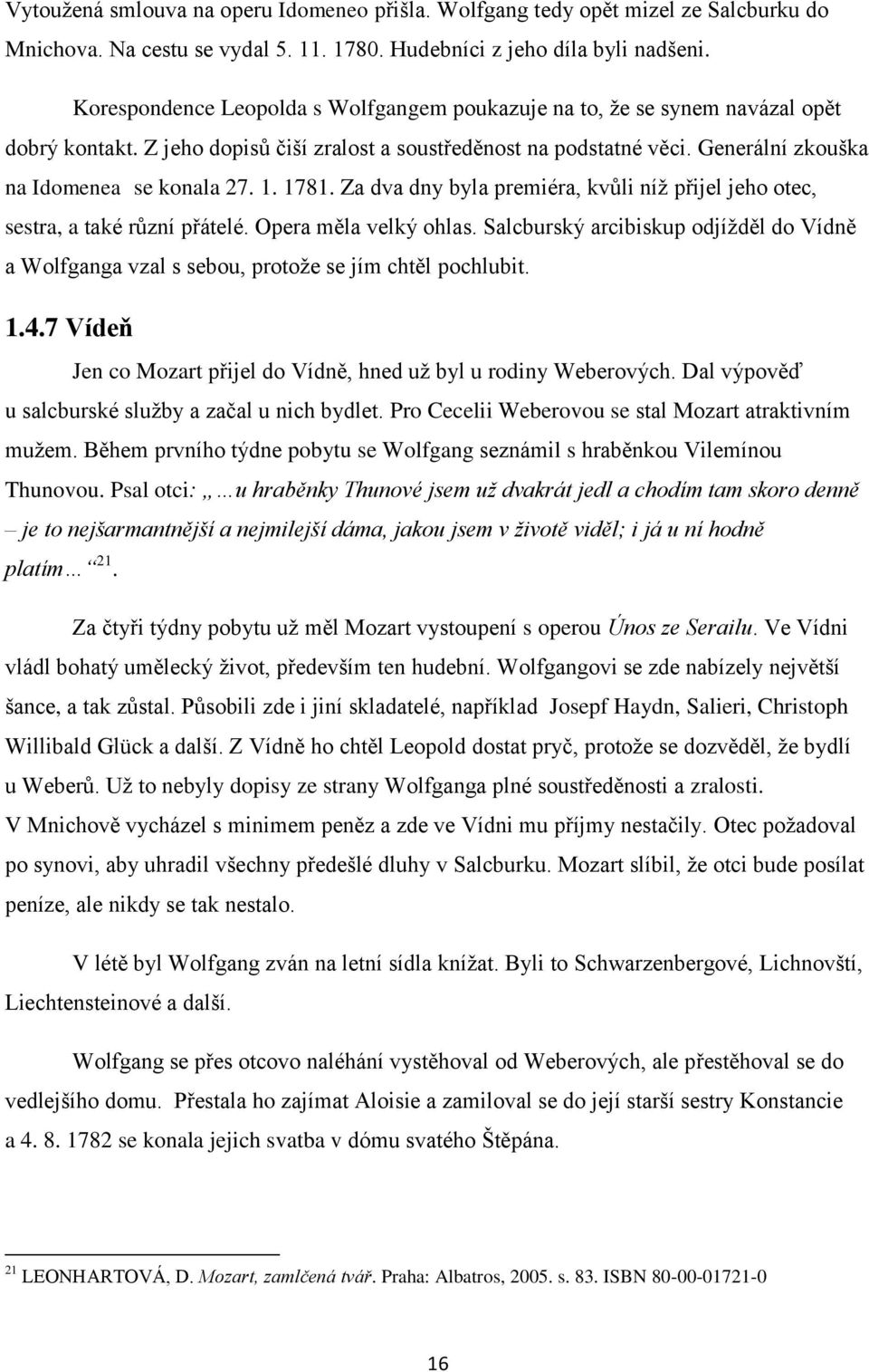 1. 1781. Za dva dny byla premiéra, kvůli níž přijel jeho otec, sestra, a také různí přátelé. Opera měla velký ohlas.