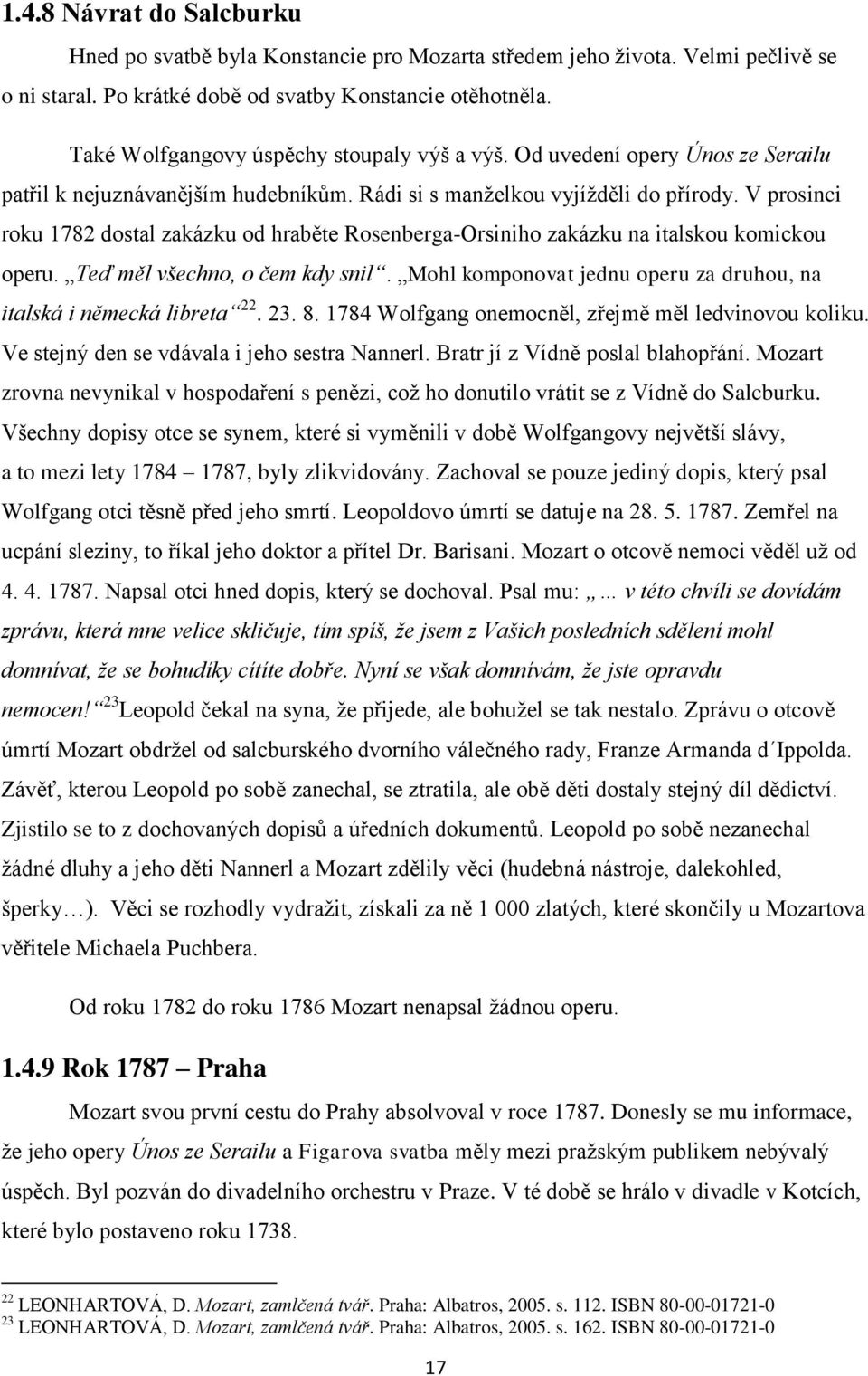 V prosinci roku 1782 dostal zakázku od hraběte Rosenberga-Orsiniho zakázku na italskou komickou operu. Teď měl všechno, o čem kdy snil.