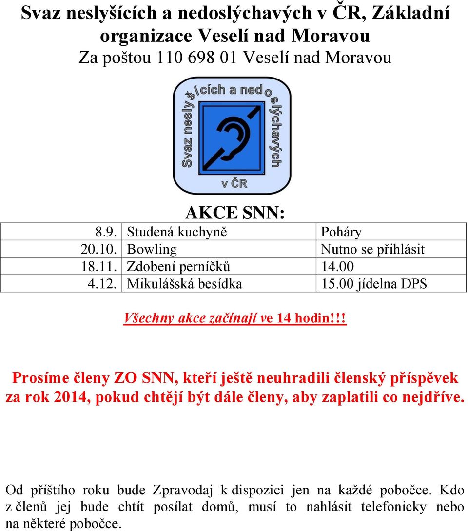 !! Prosíme členy ZO SNN, kteří ještě neuhradili členský příspěvek za rok 2014, pokud chtějí být dále členy, aby zaplatili co nejdříve.