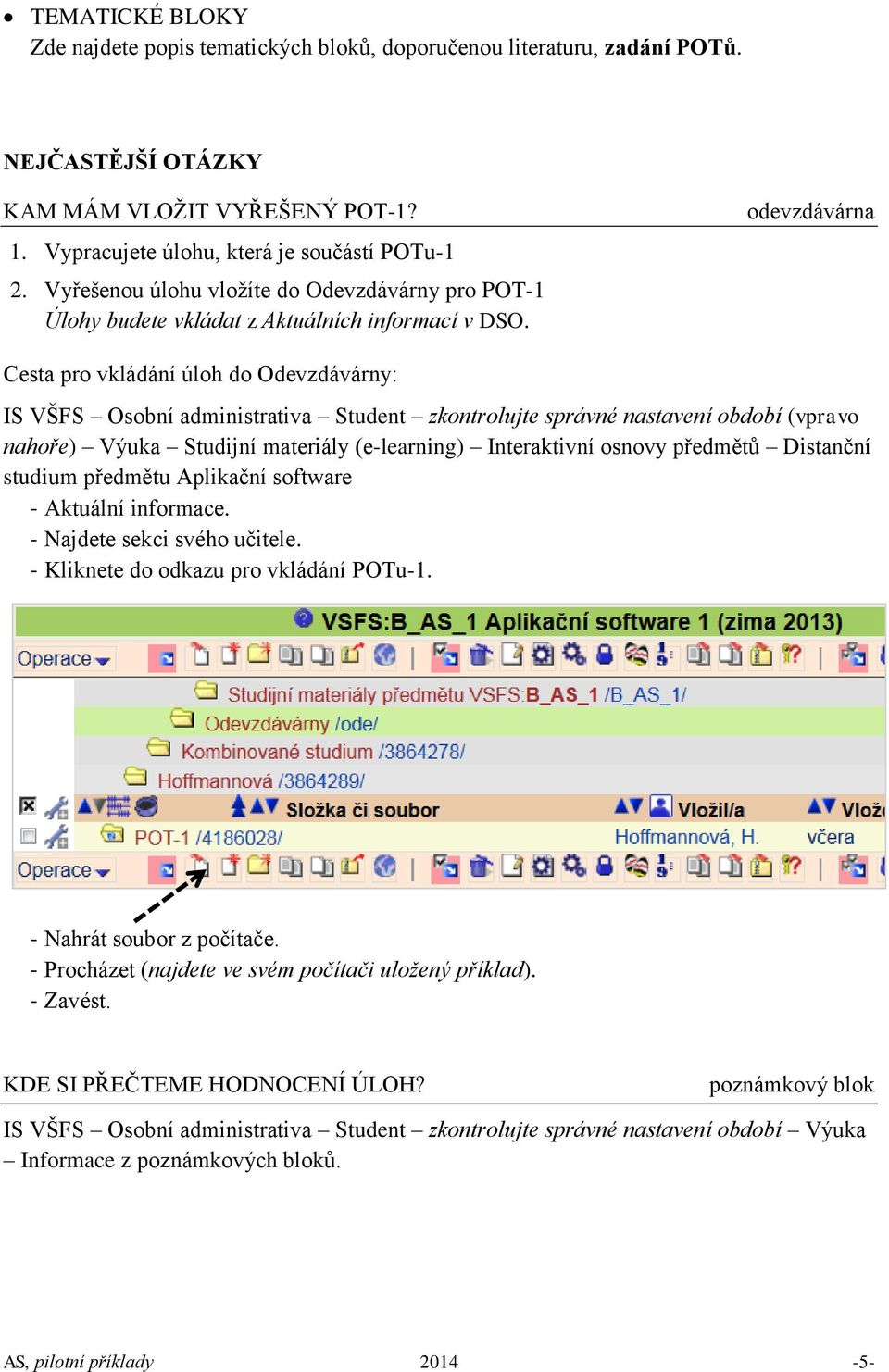 odevzdávárna Cesta pro vkládání úloh do Odevzdávárny: IS VŠFS Osobní administrativa Student zkontrolujte správné nastavení období (vpravo nahoře) Výuka Studijní materiály (e-learning) Interaktivní