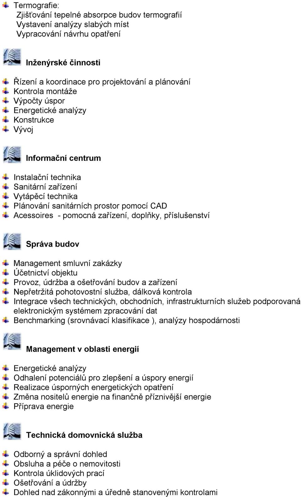 zařízení, doplňky, příslušenství Správa budov Management smluvní zakázky Účetnictví objektu Provoz, údržba a ošetřování budov a zařízení Nepřetržitá pohotovostní služba, dálková kontrola Integrace