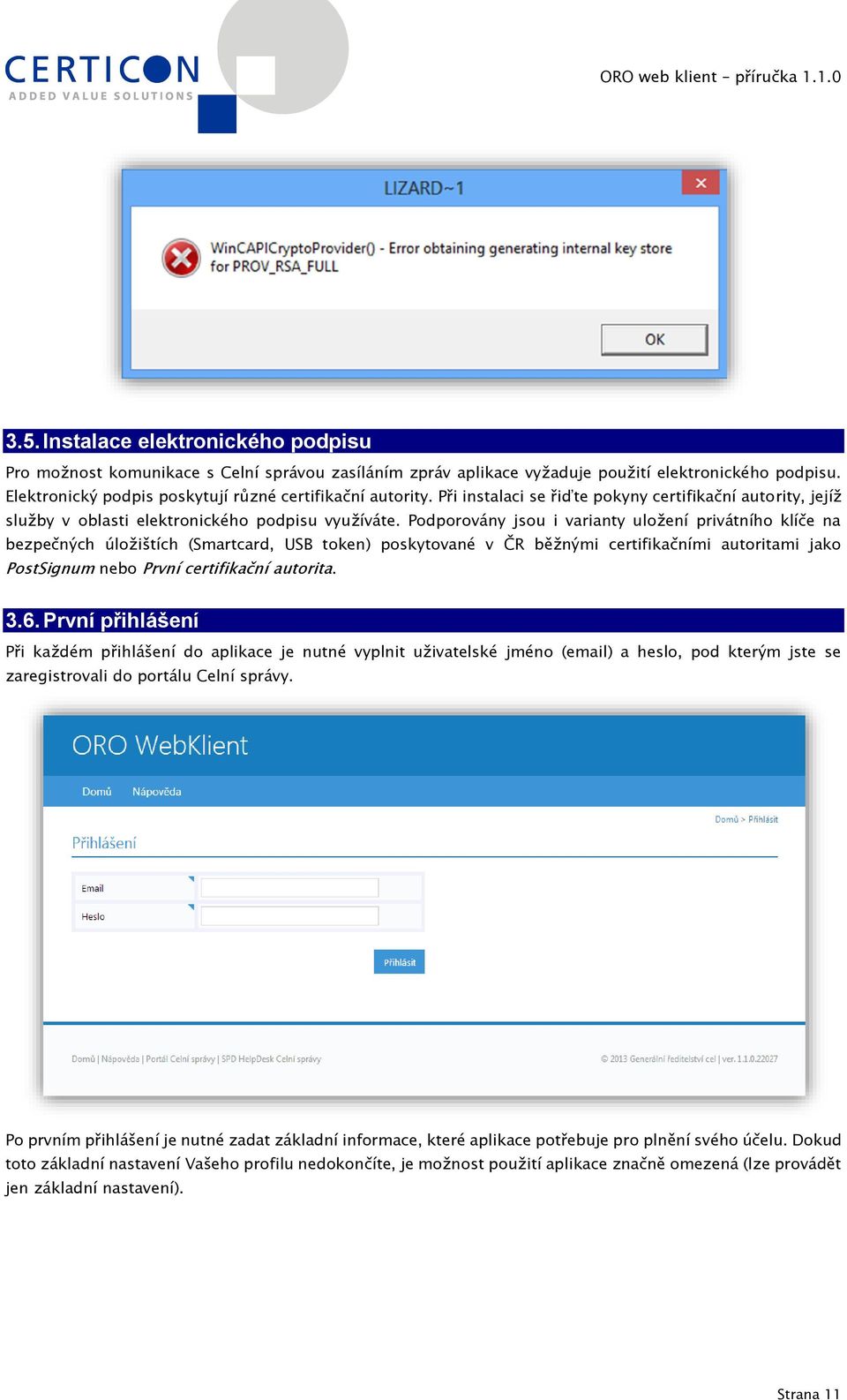 Podporovány jsou i varianty uložení privátního klíče na bezpečných úložištích (Smartcard, USB token) poskytované v ČR běžnými certifikačními autoritami jako PostSignum nebo První certifikační