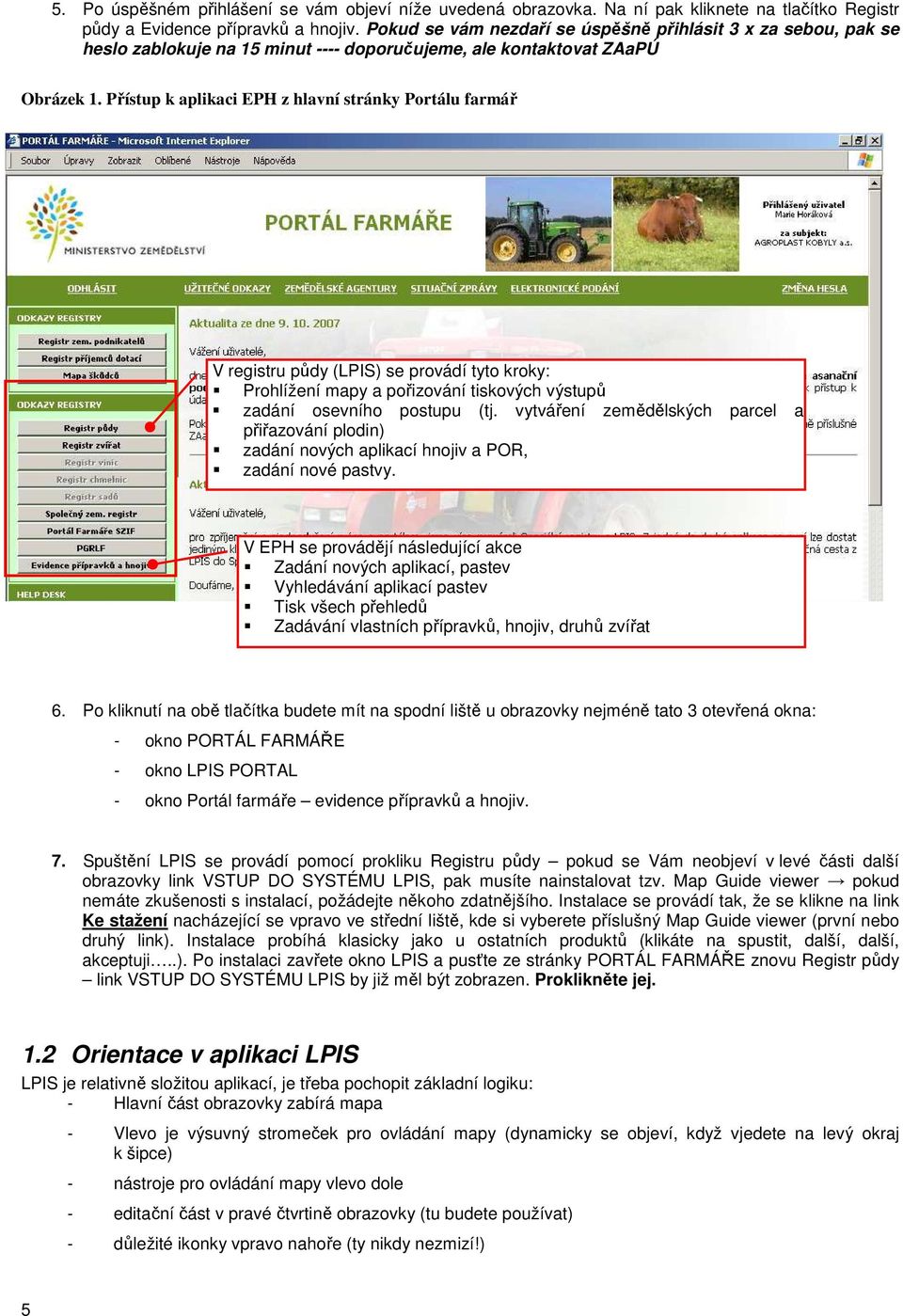 Přístup k aplikaci EPH z hlavní stránky Portálu farmář V registru půdy (LPIS) se provádí tyto kroky: Prohlížení mapy a pořizování tiskových výstupů zadání osevního postupu (tj.