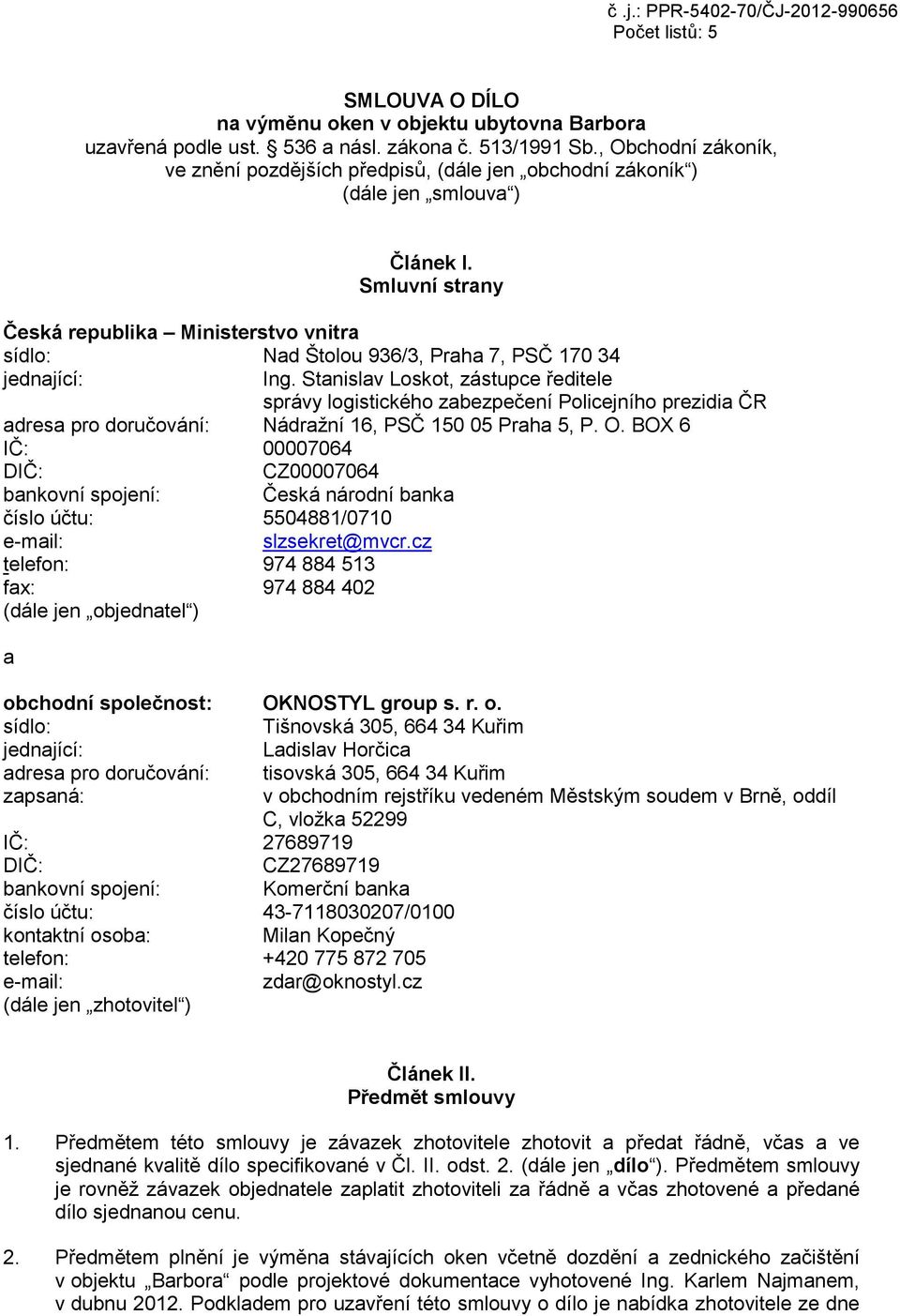Smluvní strany Česká republika Ministerstvo vnitra sídlo: Nad Štolou 936/3, Praha 7, PSČ 170 34 jednající: Ing.