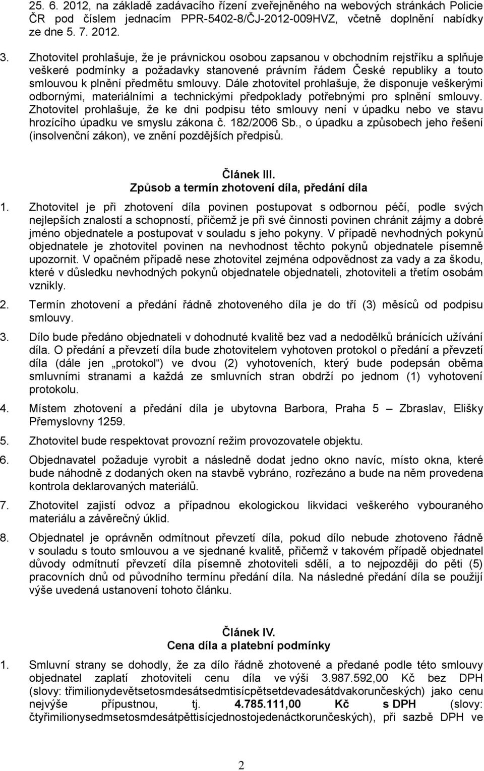 Dále zhotovitel prohlašuje, že disponuje veškerými odbornými, materiálními a technickými předpoklady potřebnými pro splnění smlouvy.